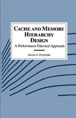 Cache and Memory Hierarchy Design: A Performance Directed Approach de Steven A. Przybylski