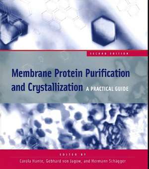 Membrane Protein Purification and Crystallization: A Practical Guide de Carola Hunte