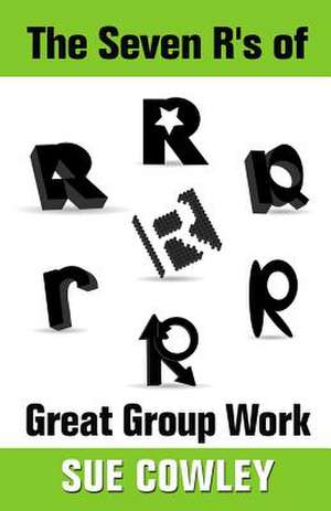 The Seven R's of Great Group Work de Sue Cowley