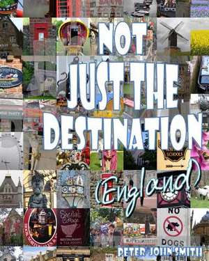 Not Just the Destination (England) de Peter John Smith