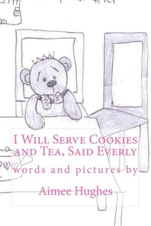 I Will Serve Cookies and Tea, Said Everly de Aimee Hughes