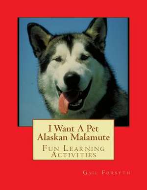 I Want a Pet Alaskan Malamute de Gail Forsyth