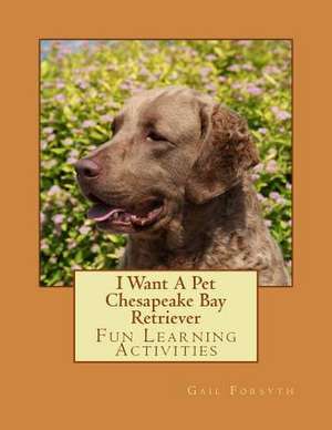 I Want a Pet Chesapeake Bay Retriever de Gail Forsyth