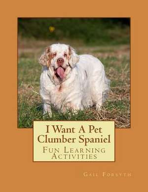 I Want a Pet Clumber Spaniel de Gail Forsyth