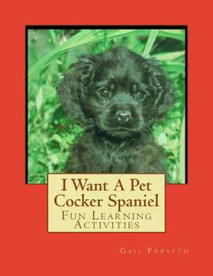 I Want a Pet Cocker Spaniel de Gail Forsyth