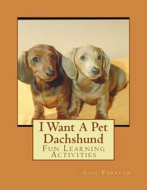 I Want a Pet Dachshund de Gail Forsyth