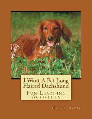 I Want a Pet Long Haired Dachshund de Gail Forsyth