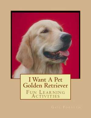 I Want a Pet Golden Retriever de Gail Forsyth