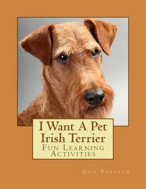 I Want a Pet Irish Terrier de Gail Forsyth