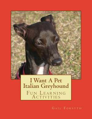 I Want a Pet Italian Greyhound de Gail Forsyth