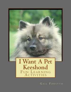 I Want a Pet Keeshond de Gail Forsyth