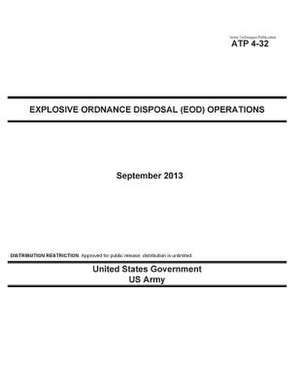 Army Techniques Publication Atp 4-32 Explosive Ordnance Disposal (Eod) Operations September 2013 de United States Government Us Army