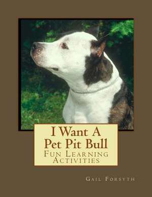 I Want a Pet Pit Bull de Gail Forsyth