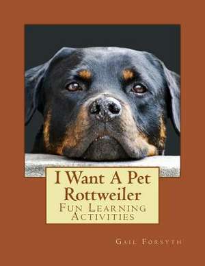 I Want a Pet Rottweiler de Gail Forsyth