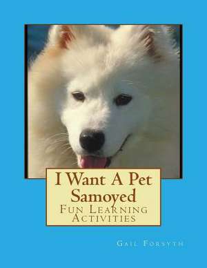 I Want a Pet Samoyed de Gail Forsyth