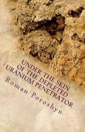 Under the Skin of the Depleted Uranium Penetrator de Roman Poroshyn