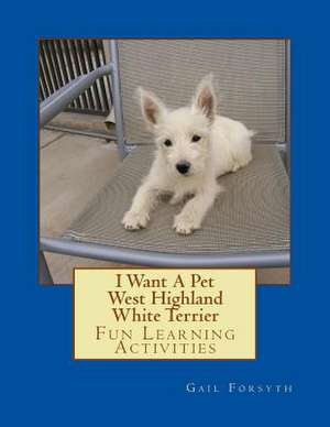 I Want a Pet West Highland White Terrier de Gail Forsyth