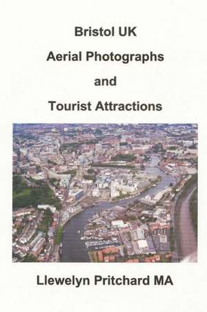 Bristol UK Aerial Photographs and Tourist Attractions: Student Edition de Llewelyn Pritchard Ma