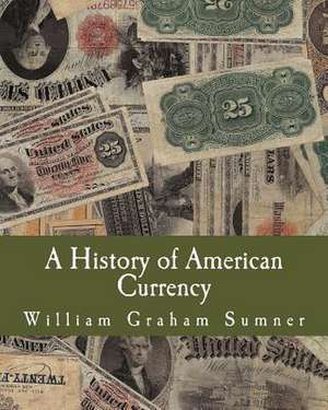 A History of American Currency de Sumner, William Graham