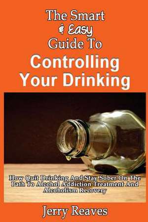 The Smart & Easy Guide to Controlling Your Drinking de Jerry Reaves