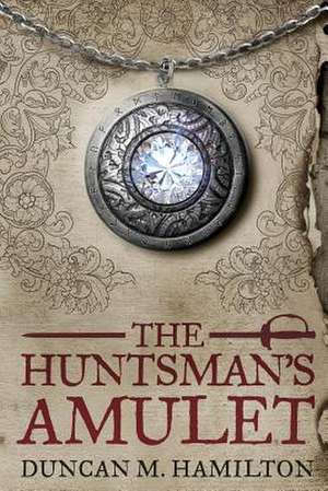 The Huntsman's Amulet de Duncan M. Hamilton