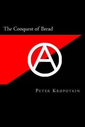 The Conquest of Bread de Peter Kropotkin