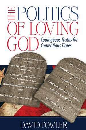 The Politics of Loving God de MR David E. Fowler