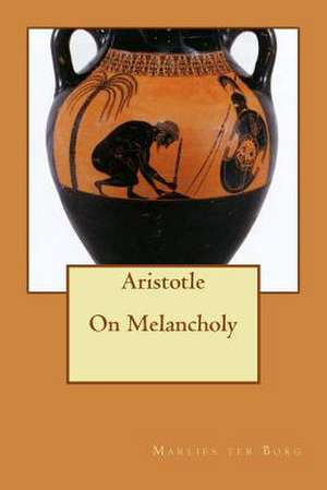 Aristotle on Melancholy de Marlies Ter Borg