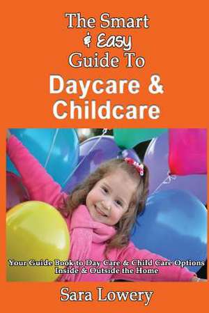 The Smart & Easy Guide to Daycare & Childcare de Sara Lowery