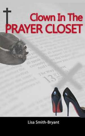 Clown in the Prayer Closet de Lisa Smith-Bryant