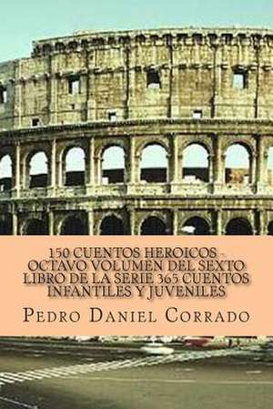 150 Cuentos Heroicos - Octavo Volumen de MR Pedro Daniel Corrado