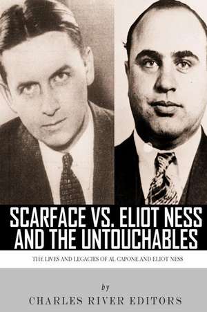 Scarface vs. Eliot Ness and the Untouchables de Charles River Editors