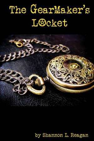 The Gearmaker's Locket de Shannon L. Reagan