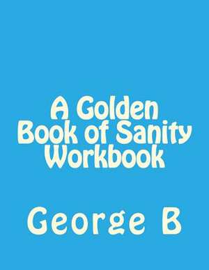 A Golden Book of Sanity Workbook de George B