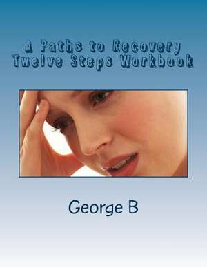 A Paths to Recovery Twelve Steps Workbook de George B