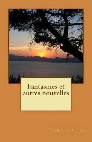 Fantasmes Et Autres Nouvelles de Catherine Marie Mahaut