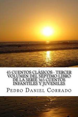 45 Cuentos Clasicos Tercer Volumen del Septimo Libro de La Serie 365 Cuentos Infantiles y Juveniles de MR Pedro Daniel Corrado