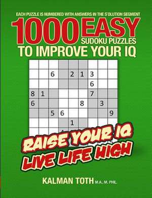 1000 Easy Sudoku Puzzles to Improve Your IQ de Kalman Toth M. a. M. Phil