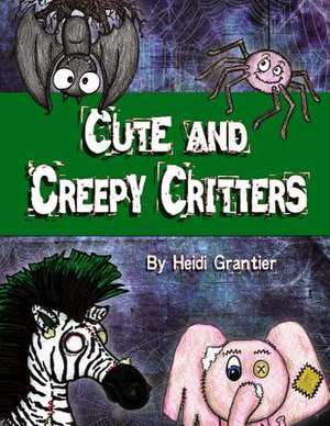 Cute and Creepy Critters de Heidi Grantier