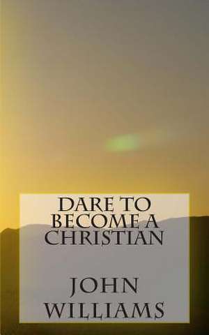 Dare to Become a Christian de Rev John Williams