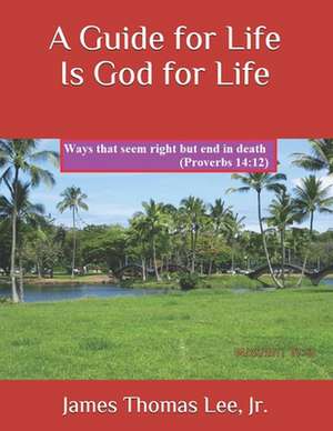 A Guide for Life Is God for Life de MR James Thomas Lee Jr