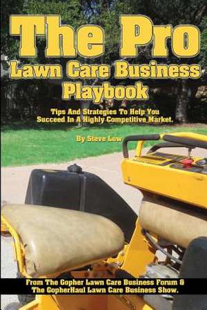 The Pro Lawn Care Business Playbook. de Steve Low