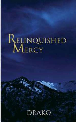 Relinquished Mercy: Through the Good and the Bad de Drako