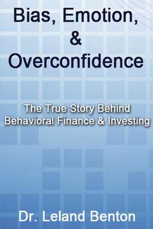 Bias, Emotion, & Overconfidence de Dr Leland Benton