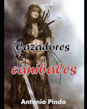 Cazadores Canibales de Antonio Pindo