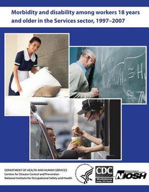 Morbidity and Disability Among Workers 18 Years and Older in the Services Sector, 1997 - 2007 de Department of Health and Human Services