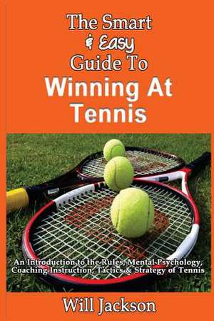 The Smart & Easy Guide to Winning at Tennis de Will Jackson