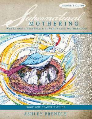 Supernatural Mothering Leader's Guide de Ashley Brendle