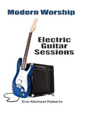 Modern Worship Electric Guitar Sessions de Eric Michael Roberts