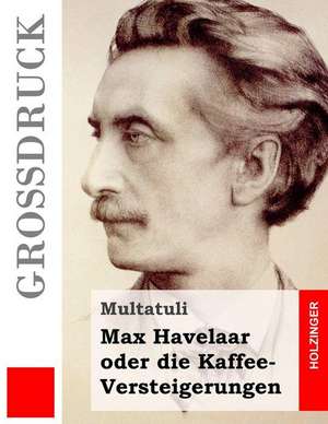 Max Havelaar Oder Die Kaffee-Versteigerungen (Grossdruck) de Multatuli